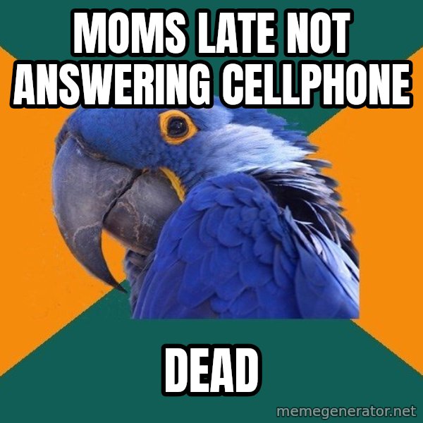 Paranoid Parrot meme: moms late not answering cellphone / dead