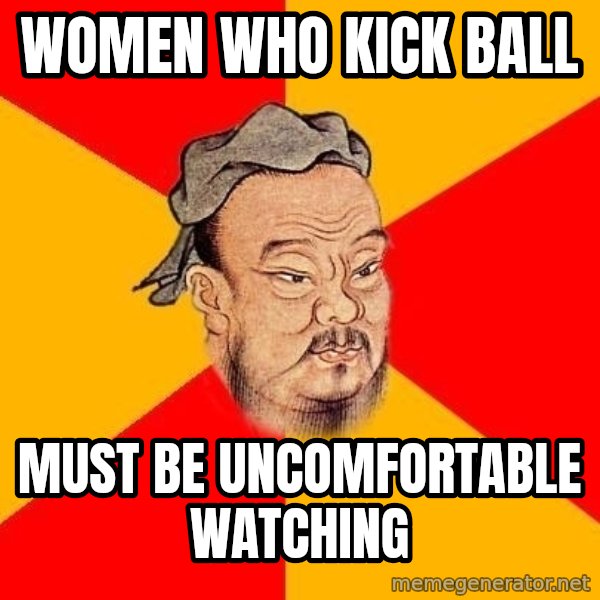 Wise Confucius meme: women who kick ball / Must be uncomfortable watching