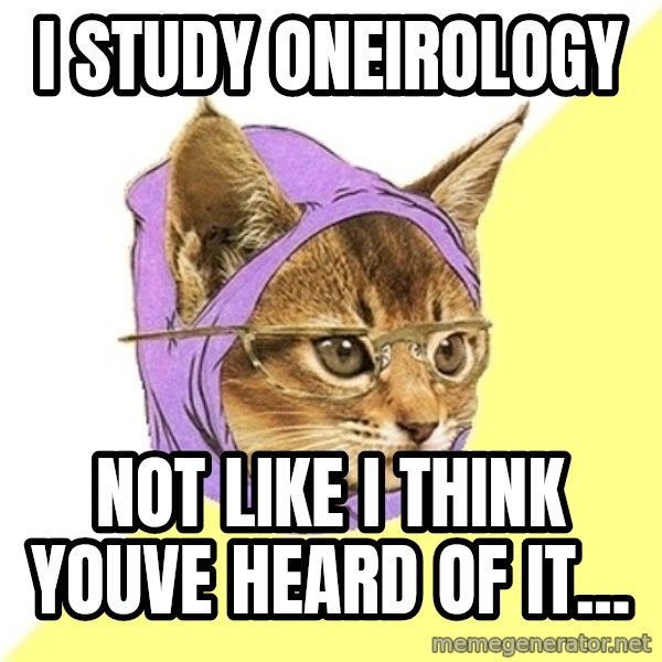 Hipster Kitty meme: I study oneirology / Not like i think youve heard of it...