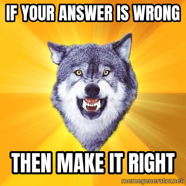 Courage Wolf meme: if your answer is wrong / then make it right