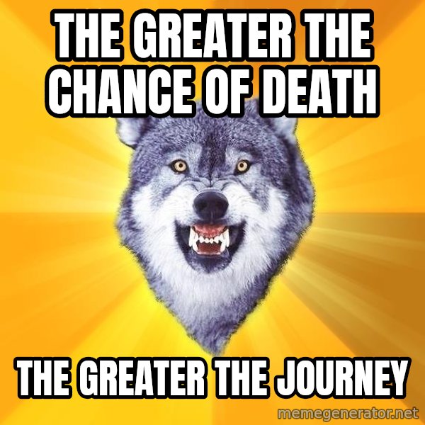 Courage Wolf meme: The greater the chance of death / the greater the journey