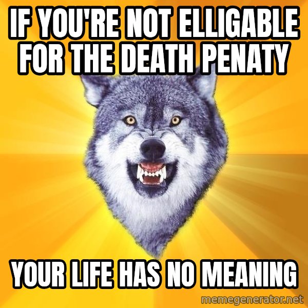 Courage Wolf meme: if you're not elligable for the death penaty / your life has no meaning