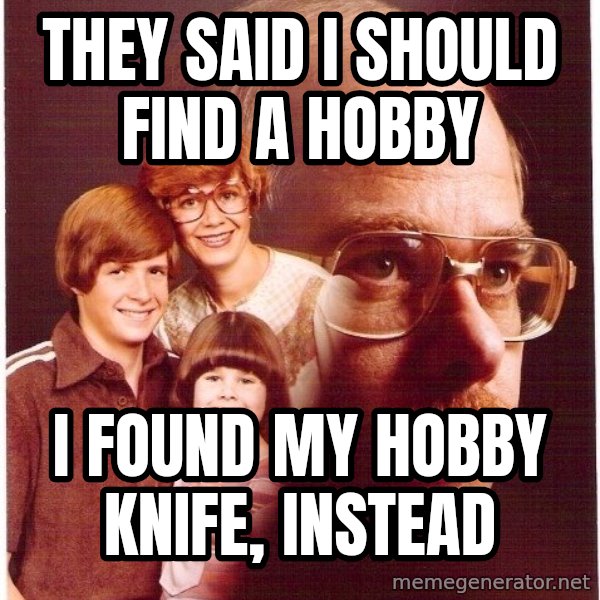 Vengeance Dad meme: they said I should find a hobby / I found my hobby knife, instead