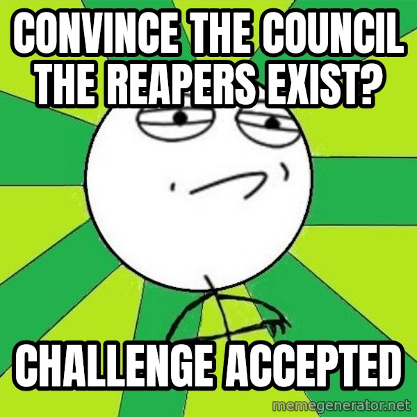 Challenge Accepted 2 meme: convince the council the reapers exist? / Challenge Accepted