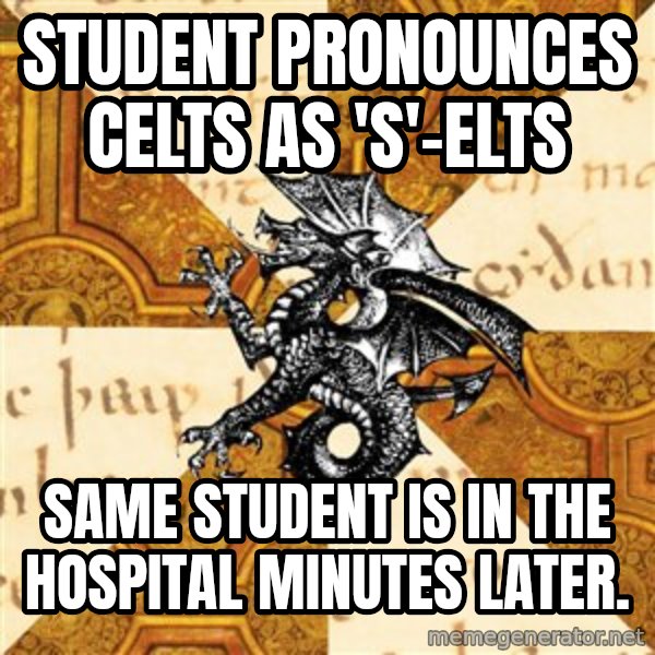 History Major Heraldic Beast meme: student pronounces celts as 's'-elts / same student is in the hospital minutes later.