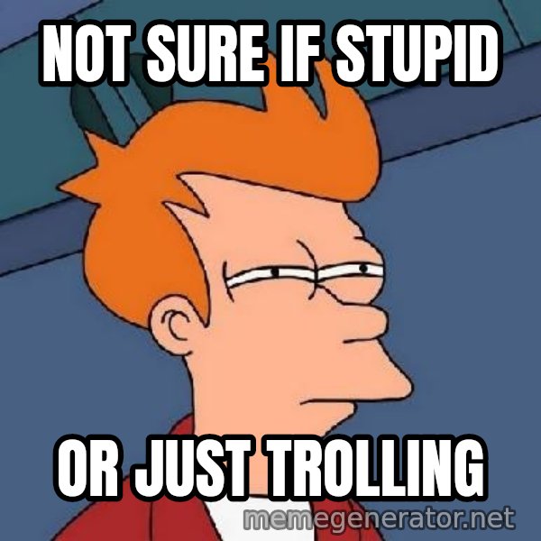 FRY FRY meme: Not sure if stupid / or just trolling