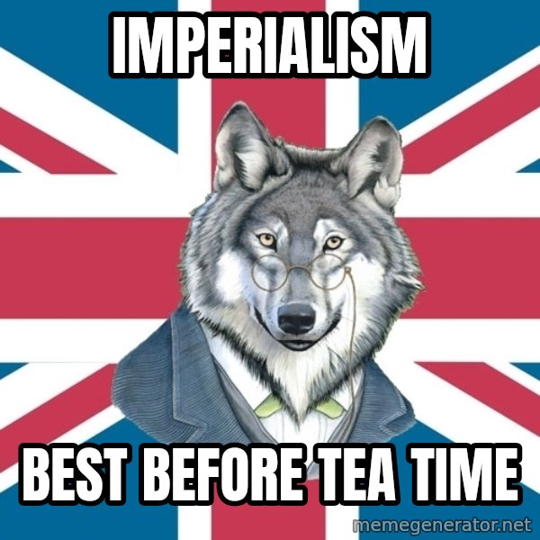 Sir Courage Wolf Esquire meme: imperialism / best before tea time