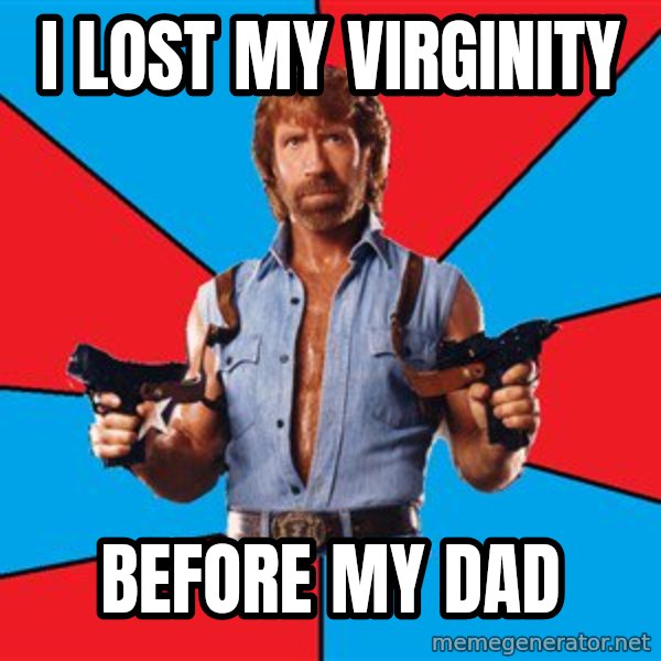 Chuck Norris  meme: I lost my virginity / Before my dad