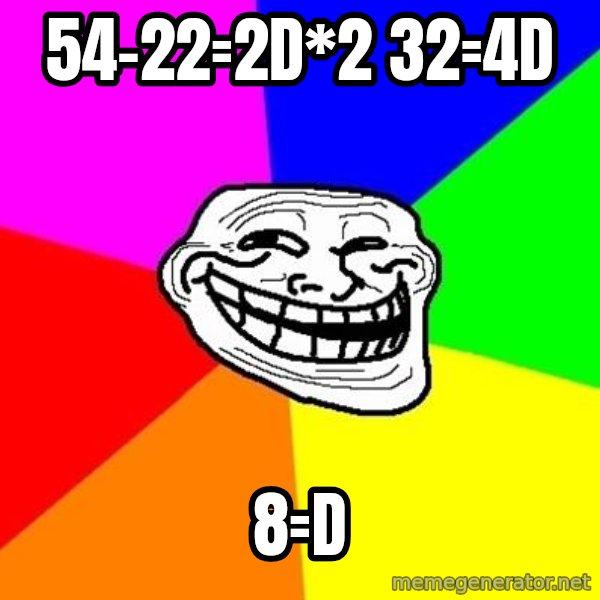 Trollface meme: 54-22=2D*2   32=4d / 8=d