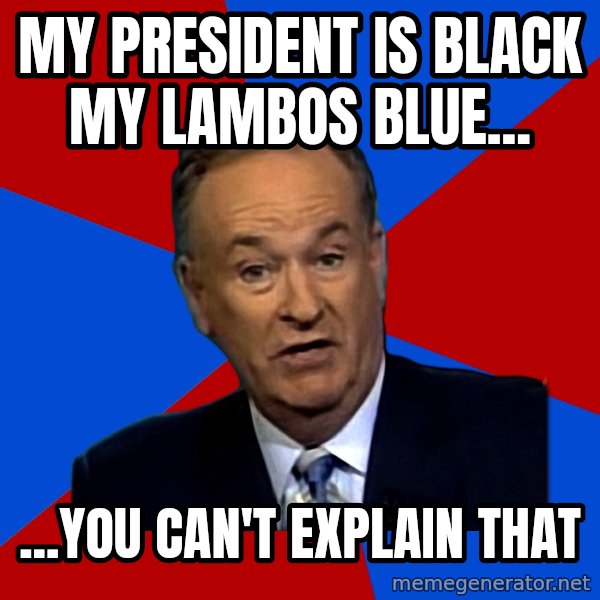 Bill O'Reilly Proves God meme: my president is black my lambos blue... / ...you can't explain that