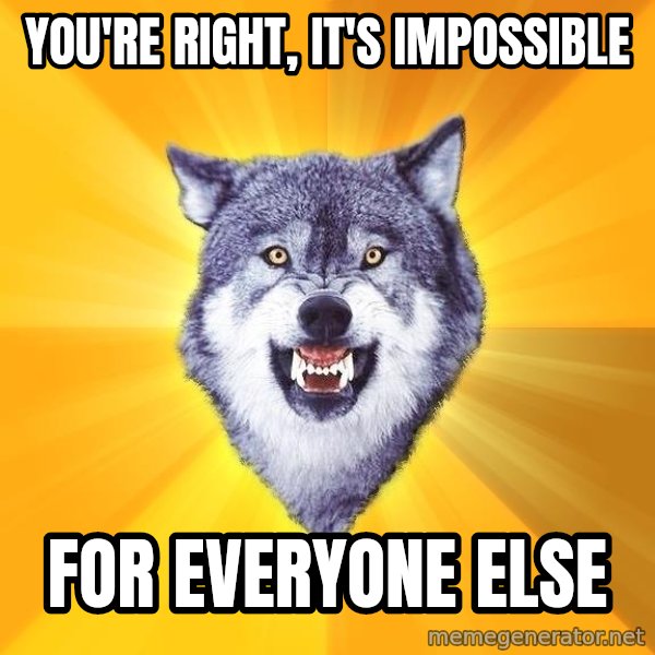 Courage Wolf meme: you're right, it's impossible / for everyone else