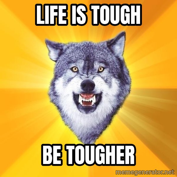 Courage Wolf meme: life is tough / be tougher