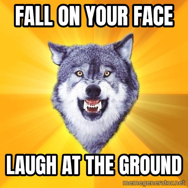 Courage Wolf meme: fall on your face / laugh at the ground