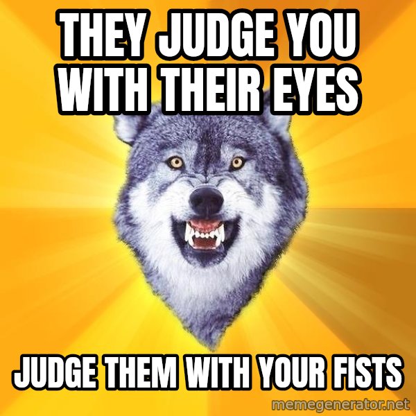 Courage Wolf meme: they judge you with their eyes / judge them with your fists