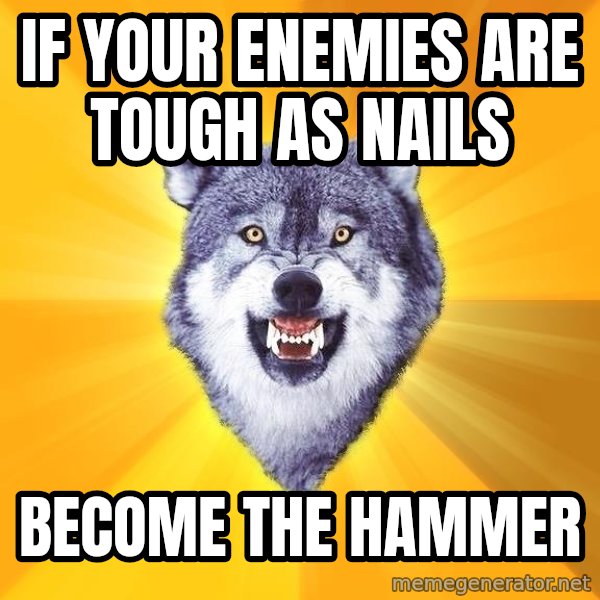 Courage Wolf meme: if your enemies are tough as nails / become the hammer