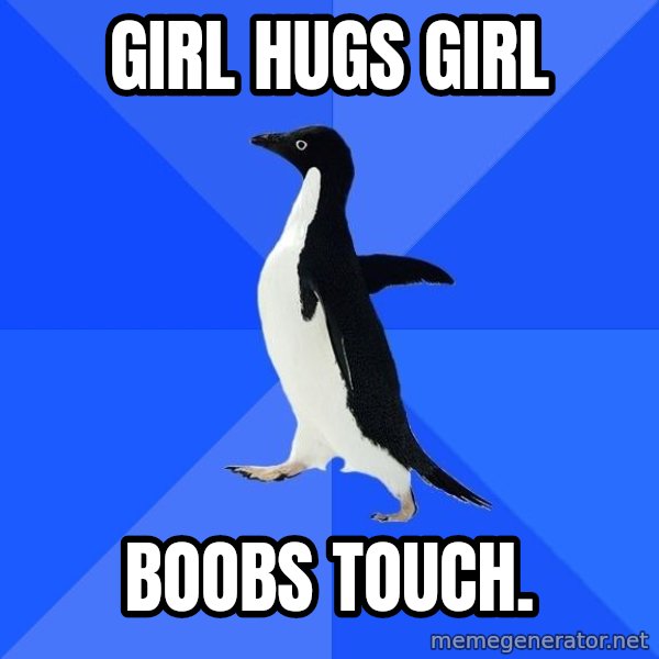 Socially Awkward Penguin meme: Girl Hugs Girl / BoobS TOUCH.