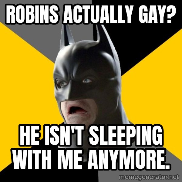Bad Factman meme: Robins actually gay? / He isn't sleeping with me anymore.