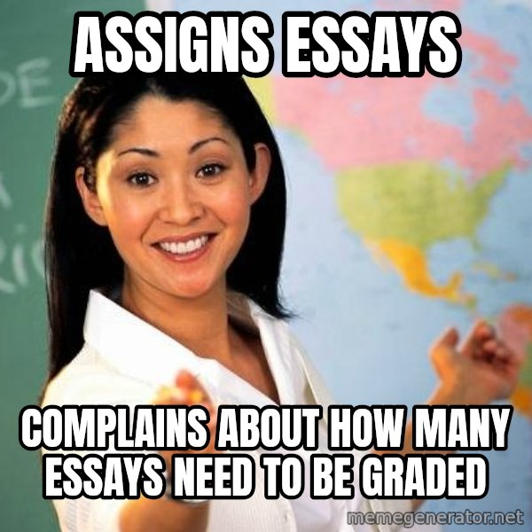 Unhelpful High School Teacher meme: Assigns Essays / complains about how many essays need to be graded