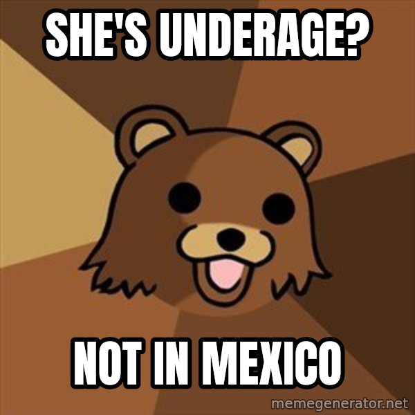 Pedobear meme: She's underage? / Not in mexico