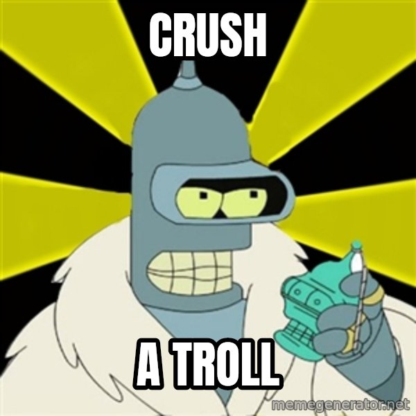 Bender IMHO meme: Crush / a troll