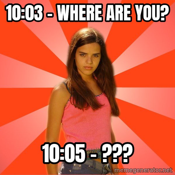 Jealous Girl meme: 10:03 - WHere are you? / 10:05 - ???