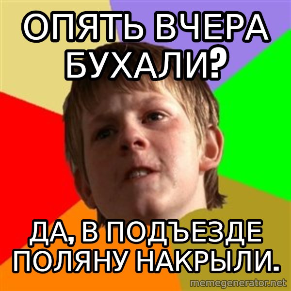 Angry School Boy meme: Опять вчера бухали? / Да, в подъезде поляну накрыли.