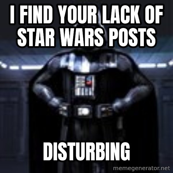 Darth Vader meme: i find your lack of star wars posts / disturbing