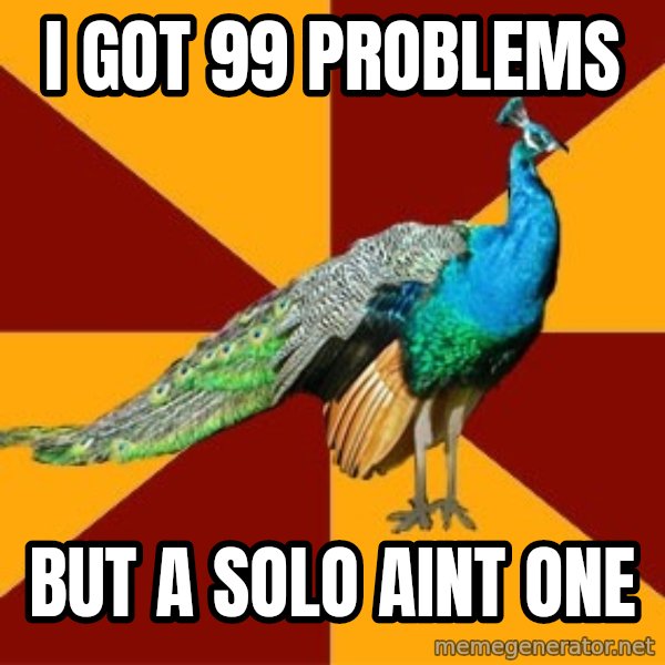 Thespian Peacock meme: I got 99 problems / But a solo aint one