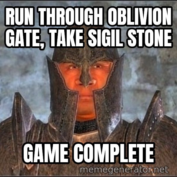 Oblivion Guard meme: run through oblivion gate, take sigil stone / game complete