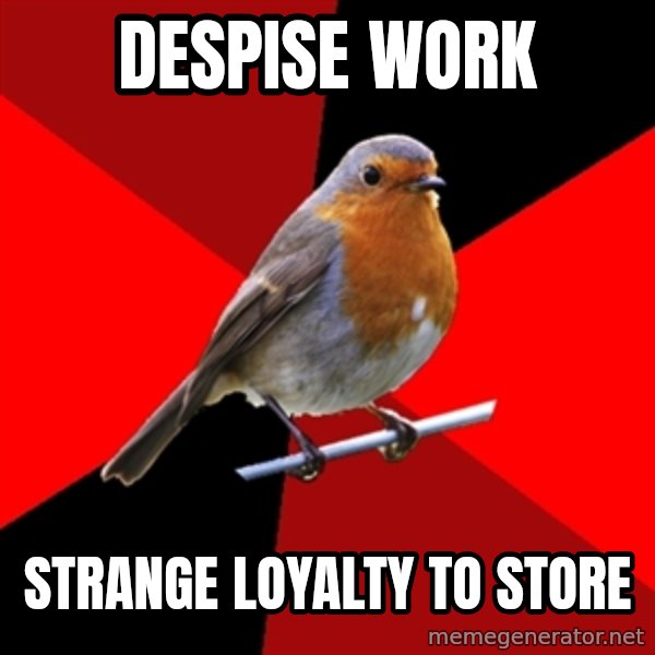 Retail Robin meme: DESPISE WORK / strange loyalty to store