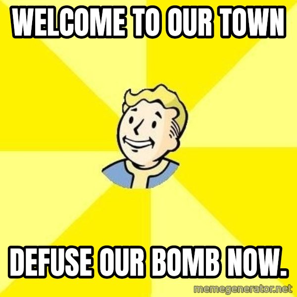 Fallout 3 meme: Welcome to our town / defuse our bomb now.