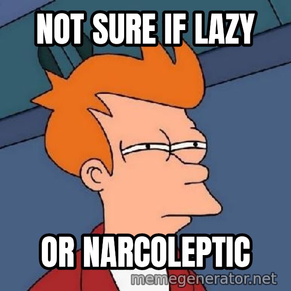 FRY FRY meme: not sure if lazy / or narcoleptic