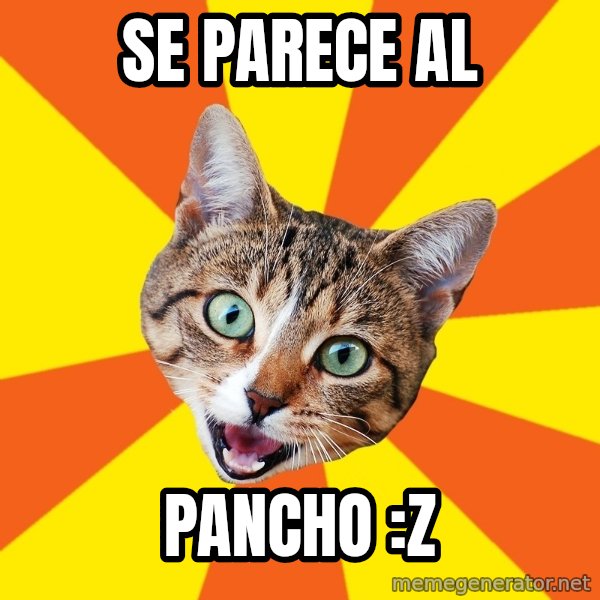 Bad Advice Cat meme: se parece al / pancho :Z