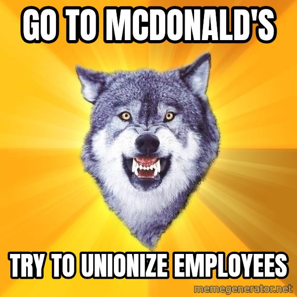 Courage Wolf meme: Go to McDonald's / Try to unionize employees