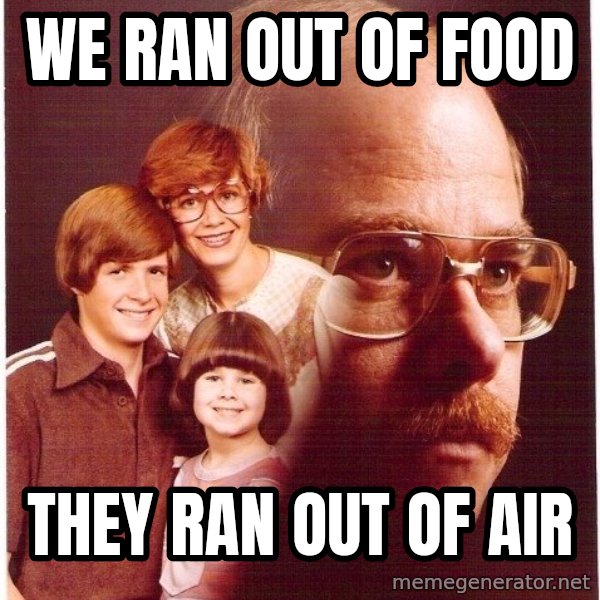 Vengeance Dad meme: we ran out of food / they ran out of air
