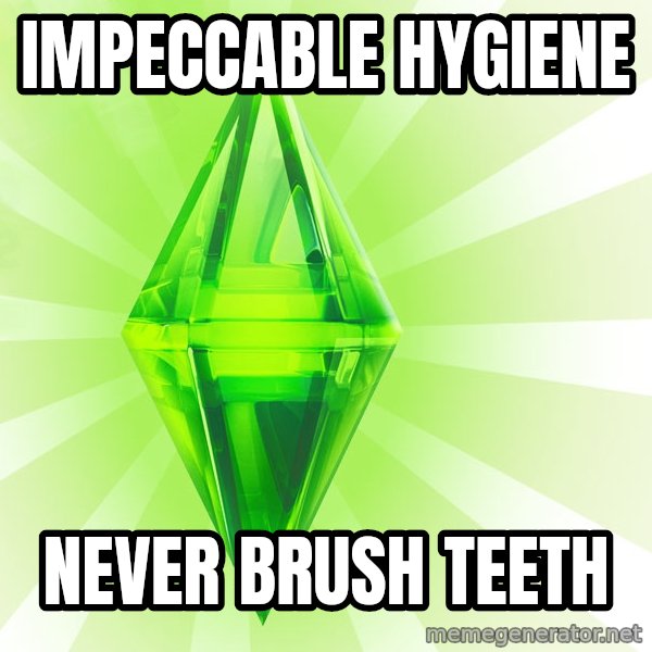 Sims meme: impeccable hygiene / never brush teeth