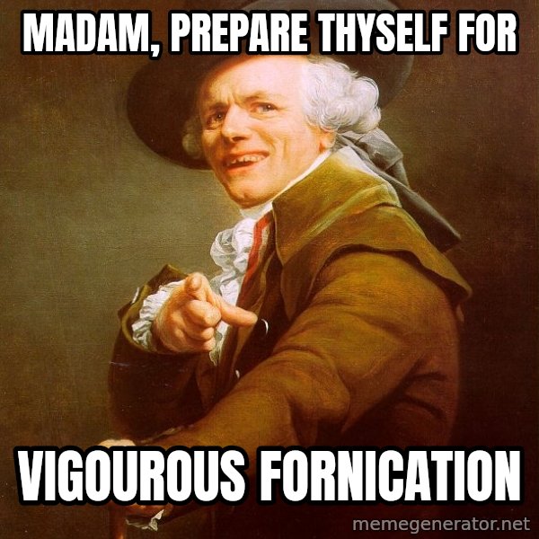 Joseph Ducreux meme: Madam, Prepare thyself for / vigourous fornication