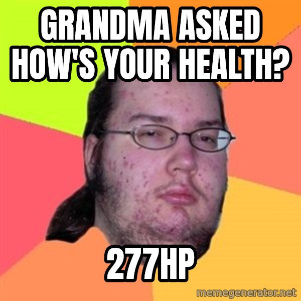 Butthurt Dweller meme: grandma asked how's your health? / 277hp