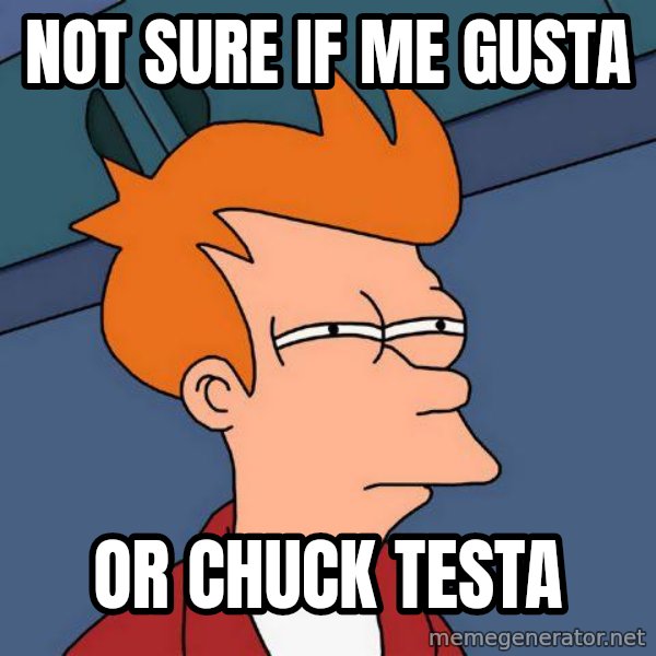 Futurama Fry meme: Not sure if me gusta / or chuck testa