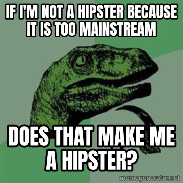 Philosoraptor meme: if i'm not a hipster because it is too mainstream / does that make me a hipster?