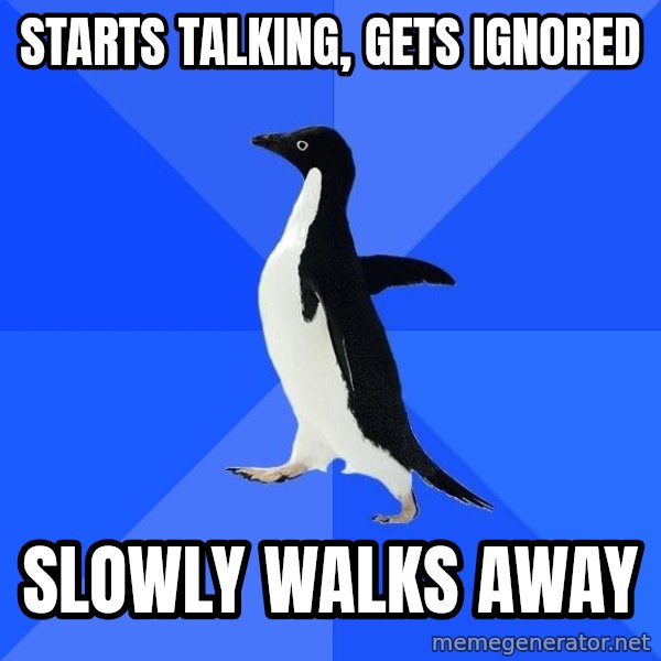 Socially Awkward Penguin meme: Starts talking, gets ignored / Slowly walks away