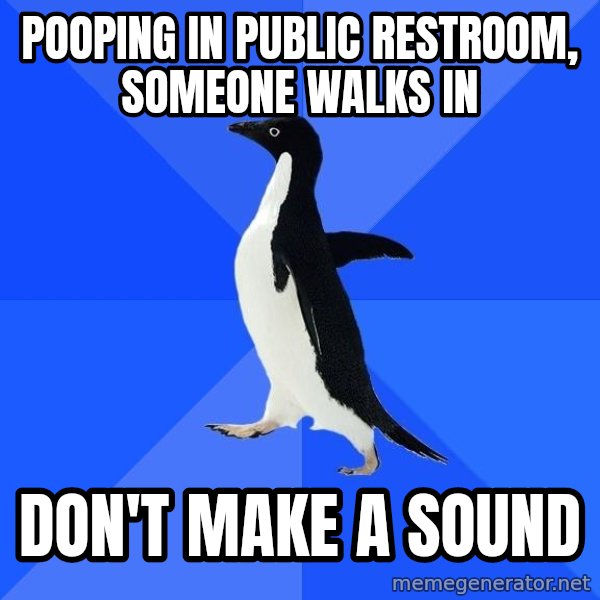 Socially Awkward Penguin meme: pooping in public restroom, someone walks in / don't make a sound