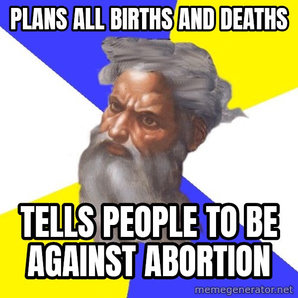 Advice God meme: plans all births and deaths / tells people to be against abortion