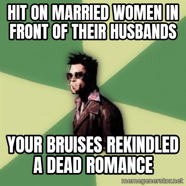 Tyler Durden meme: hit on married women in front of their husbands / your bruises rekindled a dead romance