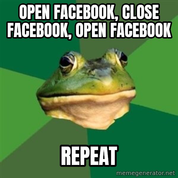Foul Bachelor Frog meme: open facebook, close facebook, open facebook / repeat
