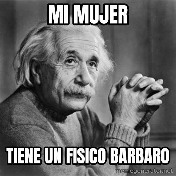 Albert Einstein meme: mi mujer / tiene un fisico barbaro