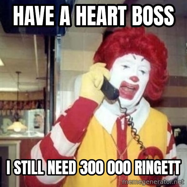 Ronald Mcdonald Call meme: have a heart boss / i still need 300 000 ringett