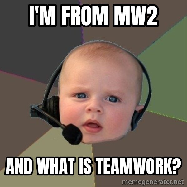 FPS N00b meme: i'm from mw2 / and what is teamwork?