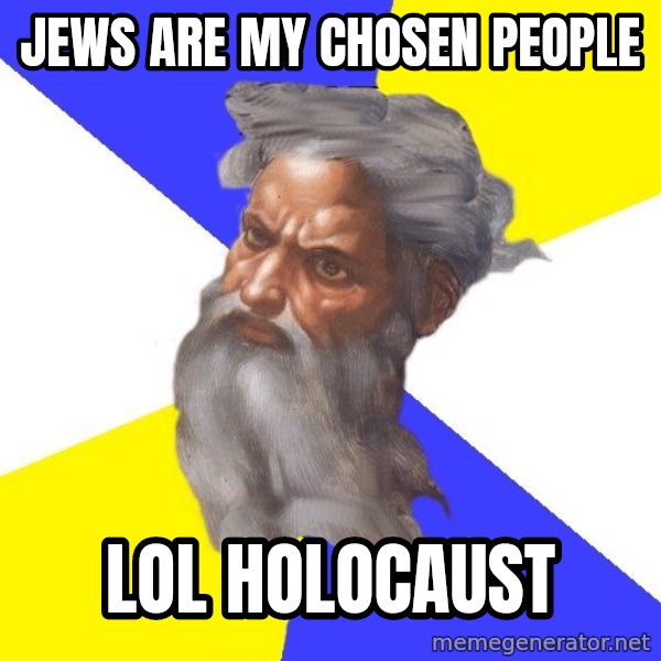 God meme: jews are my chosen people / lol HOLOCAUST