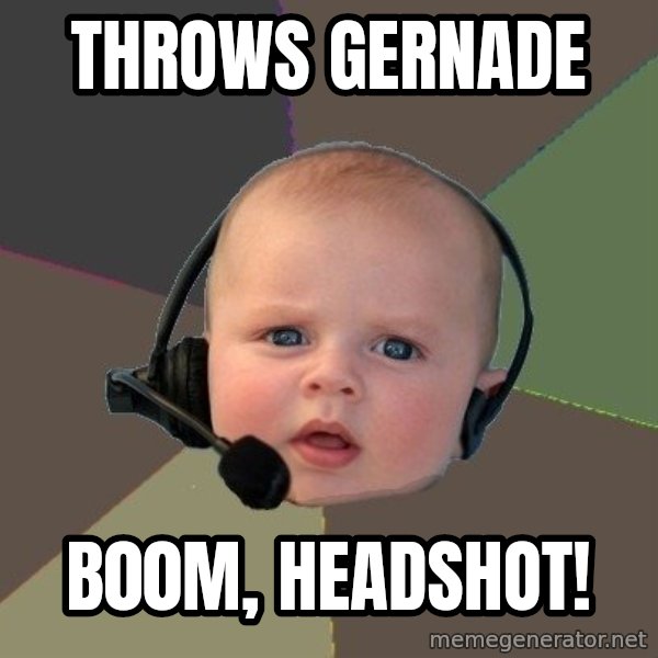 FPS N00b meme: throws gernade / b00m, headshot!